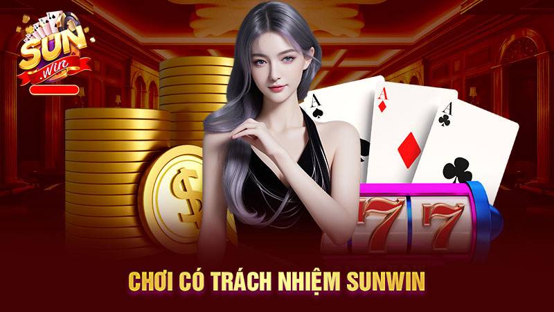 Chơi Có Trách Nhiệm 1 Chơi có trách nhiệm tại Sunwin