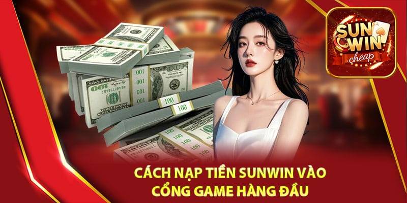 Hướng Dẫn Nạp Tiền Sunwin An Toàn Và Nhanh Chóng 2 Danh sách các phương thức nạp tiền Sunwin