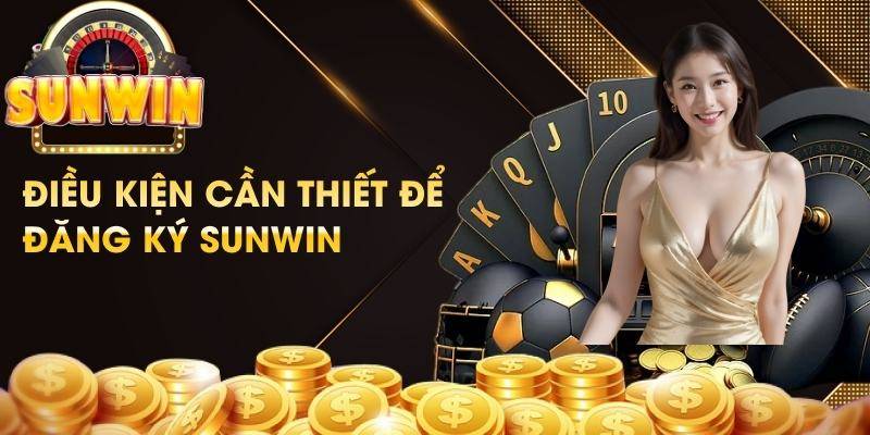 Hướng Dẫn Chi Tiết Đăng Ký Sunwin Trên Web Và App 3 Điều kiện cần để đăng ký tài khoản Sunwin